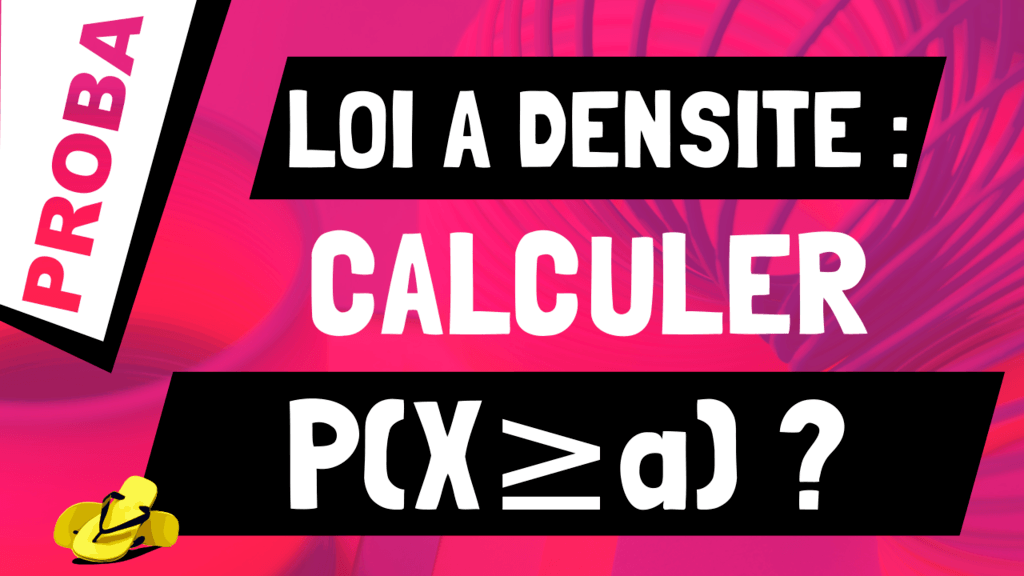 Comment calculer p(X>a) quand X suit loi probabilités à densité