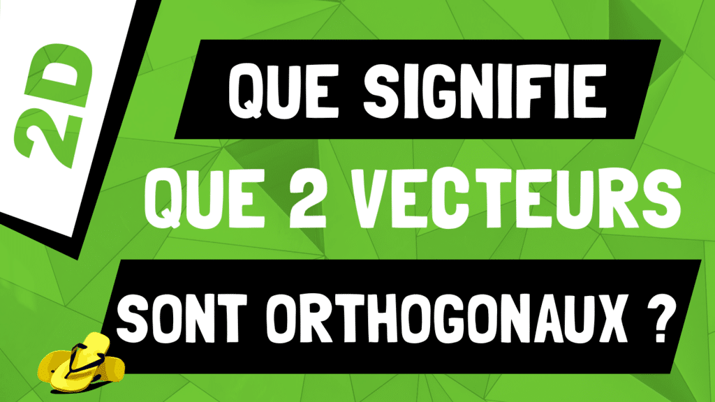 Que signifie ‹‹ les deux vecteurs sont orthogonaux ›› ?