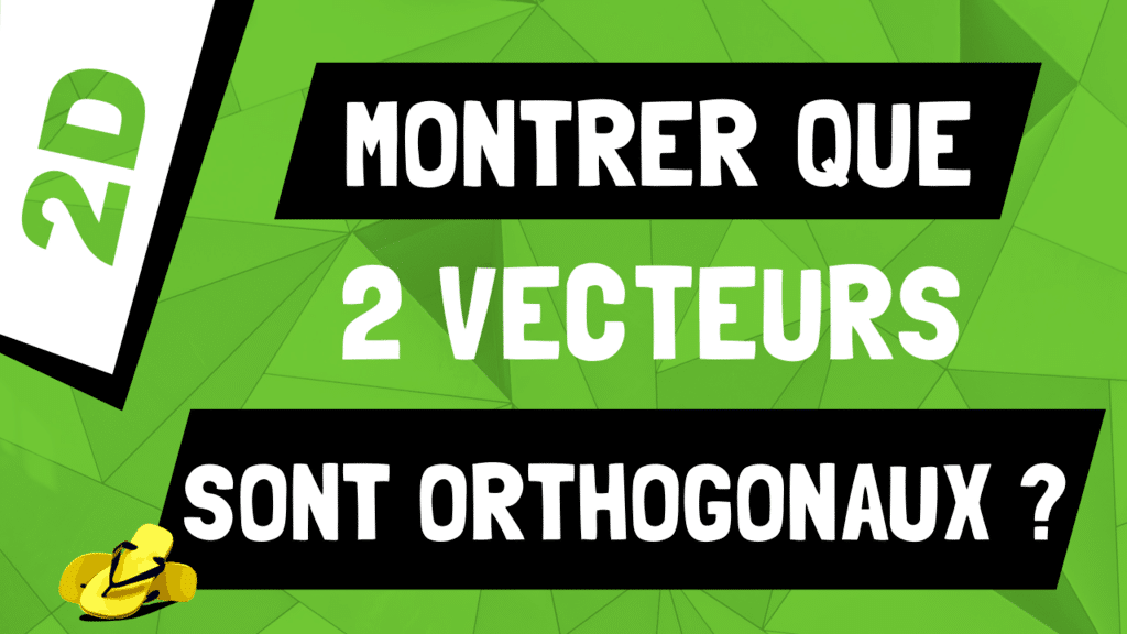 Comment montrer que deux vecteurs sont orthogonaux 2D ?