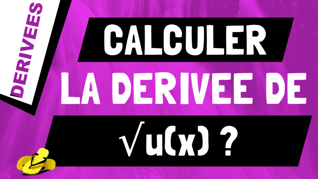 Comment retrouver et calculer la dérivée de racine de u(x) ou √u(x) ?
