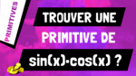 Comment trouver une primitive de la fonction sin(x)*cos(x) ?