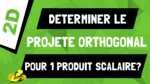 Comment déterminer le projeté orthogonal pour calculer le produit scalaire en 2D ?