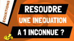 Comment résoudre une inéquation à 1 inconnue ?