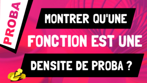 Comment montrer qu'une fonction est une densité de probabilité ?