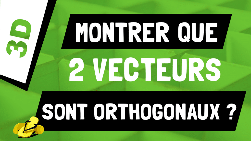 Comment montrer que deux vecteurs sont orthogonaux en 3D ?